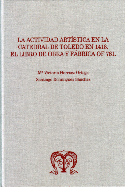 La actividad artística en la Catedral de Toledo en 1418. El Libro de Obra y Fábrica OF 761
