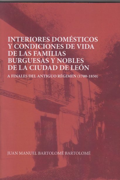 Interiores domésticos y condiciones de vida de las familias burguesas y nobles de la ciudad de León a finales del Antiguo Régimen (1700-1850)