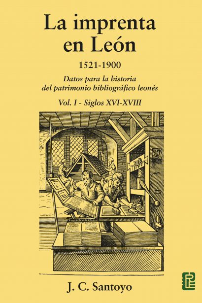 La imprenta en León. 1521-1900. Datos para la historia del patrimonio bibliográfico leonés. Vol I - Siglos XVI-XVIII