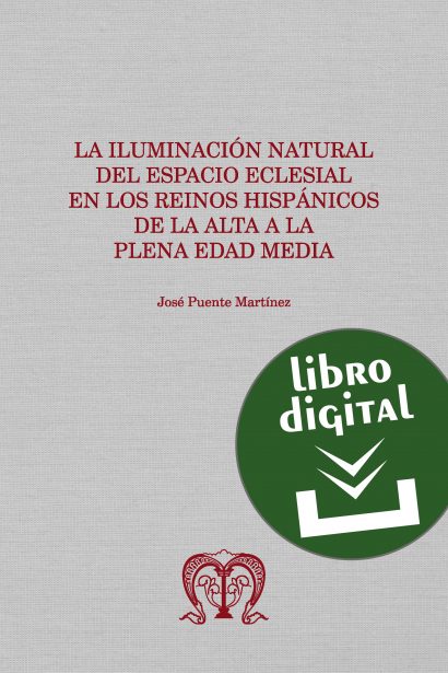 La iluminación natural del espacio eclesial en los reinos hispánicos de la alta a la plena Edad Media (Libro digital)