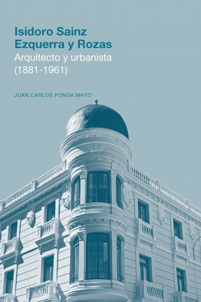 Isidoro Sainz Ezquerra y Rozas. Arquitecto y urbanista (1881-1961)